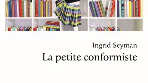 Critique littéraire : «La petite conformiste», d’Ingrid Seyman.