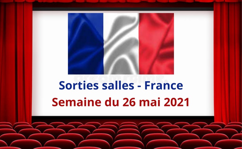 Cinéma – sorties salles France : les nouveautés de la semaine du 26 mai 2021.