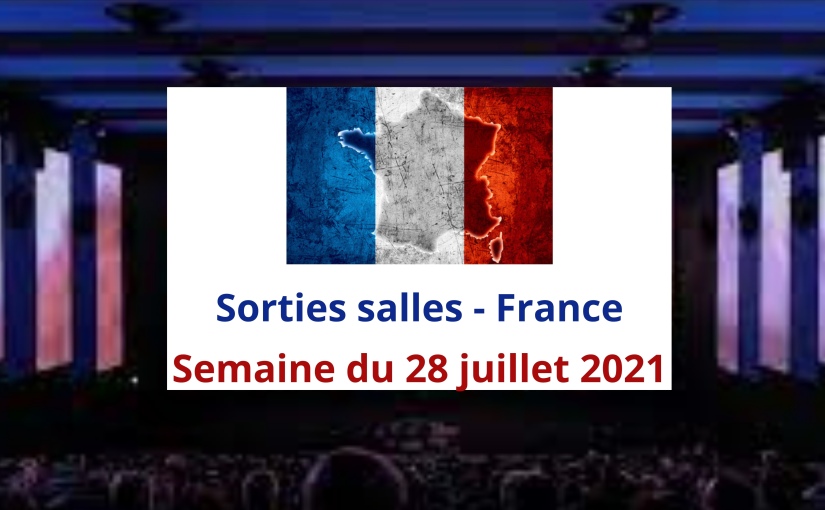 Sorties salles France : semaine du 28 juillet 2021.